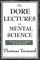 The Dore Lectures on Mental Science