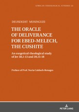 The oracle of deliverance for Ebed-Melech, the cushite; An exegetical-theological study of Jer 38,1-13 and 39,15-18