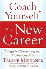 Coach Yourself to a New Career: 7 Steps to Reinventing Your Professional Life
