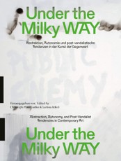 Under the Milky Way. Abstraktion, Autonomie und post-vandalistische Tendenzen in der Kunst der Gegenwart