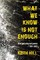 What We Know Is Not Enough