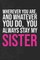 Wherever you are, And whatever you do, You always Stay My Sister