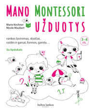 Mano Montessori užduotys: rankos lavinimas, skaičiai, raidės ir garsai, formos, gamta 3-6 m.