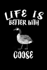 Life Is Better With Goose