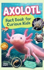 Axolotl Fact Book For Curious Kids