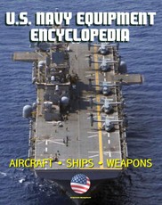 U.S. Navy Equipment Encyclopedia: Aircraft, Ships, Weapons, Programs, and Systems - Fighter Jets, Aircraft Carriers, Submarines, Surface Combatants, Missiles, plus the Navy Program Guide