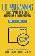 C# Programming Illustrated Guide For Beginners & Intermediates