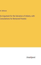 An Argument for the Salvation of Infants, with Consolations for Bereaved Parents
