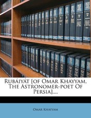 RubÃ¡iyÃ¡t [of Omar Khayyam, the Astronomer-Poet of Persia]....