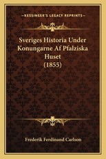 Sveriges Historia Under Konungarne AF Pfalziska Huset (1855)