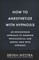 How To Anesthetize With Hypnosis