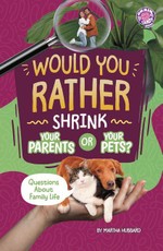 Would You Rather Shrink Your Parents or Your Pets?