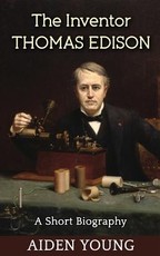 The Inventor Thomas Edison - A Short Biography