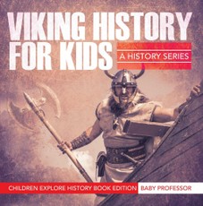 Viking History For Kids: A History Series - Children Explore History Book Edition