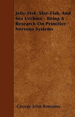 Jelly-Fish, Star-Fish, and Sea Urchins - Being a Research on Primitive Nervous Systems