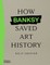 How Banksy Saved Art History