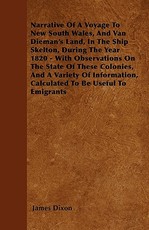 Narrative Of A Voyage To New South Wales, And Van Dieman's Land, In The Ship Skelton, During The Year 1820 - With Observations On The State Of These Colonies, And A Variety Of Information, Calculated To Be Useful To Emigrants