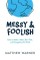 Messy & Foolish