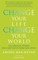 Change Your Life, Change Your World