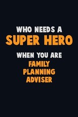 Who Need A SUPER HERO, When You Are Family Planning Adviser