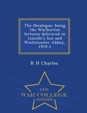 The Decalogue; Being the Warburton Lectures Delivered in Lincoln's Inn and Westminster Abbey, 1919-1 - War College Series
