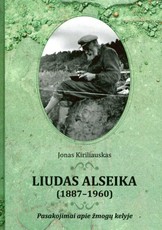 Liudas Alseika (1887–1960). Pasakojimai apie žmogų kelyje