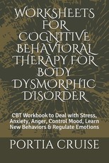 Worksheets for Cognitive Behavioral Therapy for Body Dysmorphic Disorder
