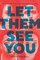Let Them See You
