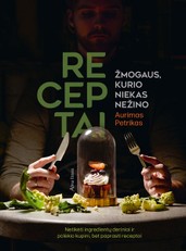 Receptai žmogaus, kurio niekas nežino: netikėti ingredientų deriniai ir (ne)paprasta gyvenimo virtuvė