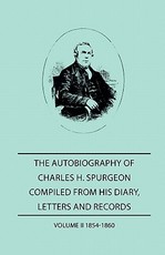 The Autobiography of Charles H. Spurgeon, Compiled from Hios Dairy, Letters, and Records - Volume II 1854-186