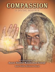 Compassion is Divine Service: Autobiography of Annai Siddha Rajakumar Guruji