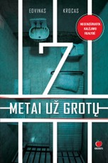 7 METAI UŽ GROTŲ: necenzūruota kalėjimo realybė. Be cenzūros apie uždarą kalėjimo gyvenimą ir nesuvokiamomis taisyklėmis pagrįstus kalinių tarpusavio santykius