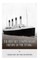 The Brief but Comprehensive History of the Titanic