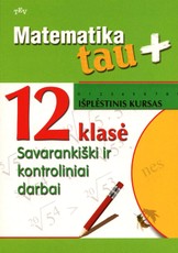 Matematika tau Plius. 12 klasė. Išplėstinis kursas. Savarankiški ir kontroliniai darbai