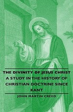 The Divinity of Jesus Christ - A Study in the History of Christian Doctrine Since Kant