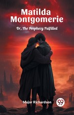 Matilda Montgomerie Or, The Prophecy Fulfilled