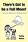 There's Got to Be a Full Moon!