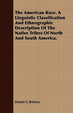 The American Race. A Linguistic Classification And Ethnographic Description Of The Native Tribes Of North And South America.