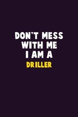 Don't Mess With Me, I Am A Driller