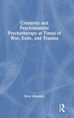 Creativity and Psychoanalytic Psychotherapy at Times of War, Exile, and Trauma