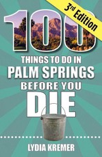 100 Things to Do in Palm Springs Before You Die, 3rd Edition