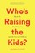 Who's Raising the Kids?