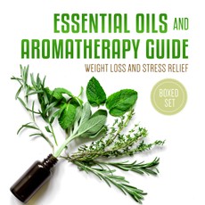 Essential Oils and Aromatherapy Guide (Boxed Set): Weight Loss and Stress Relief