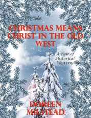 Christmas Means Christ In the Old West: A Pair of Historical Westerns