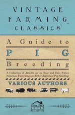 A Guide to Pig Breeding - A Collection of Articles on the Boar and Sow, Swine Selection, Farrowing and Other Aspects of Pig Breeding