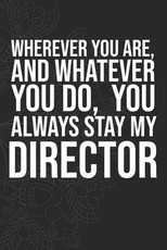 Wherever you are, And whatever you do, You always Stay My Director