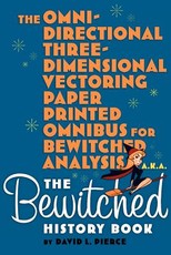 The Omni-Directional Three-Dimensional Vectoring Paper Printed Omnibus for Bewitched Analysis a.k.a. The Bewitched History Book