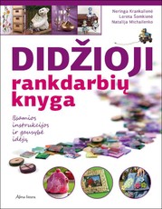 Didžioji rankdarbių knyga: išsamios instrukcijos ir gausybė įdėjų