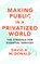 Making Public in a Privatized World