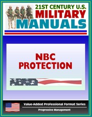 21st Century U.S. Military Manuals: NBC Protection (FM 3-4) Nuclear, Biological, Chemical Hazards (Value-Added Professional Format Series)